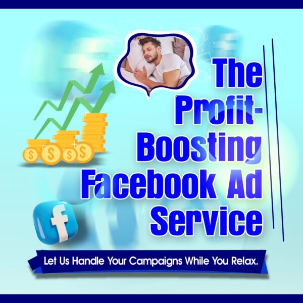 The Profit-Boosting Facebook Ad Service: Let Us Handle Your Campaigns While You Relax
